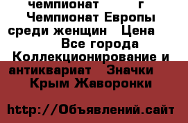 11.1) чемпионат : 1971 г - Чемпионат Европы среди женщин › Цена ­ 249 - Все города Коллекционирование и антиквариат » Значки   . Крым,Жаворонки